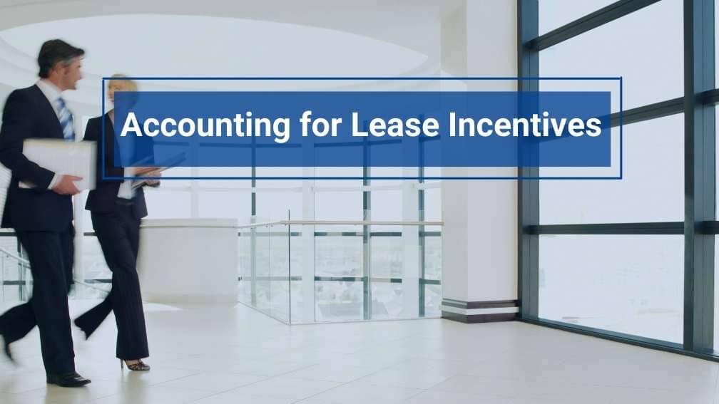 Lease Incentives: Accounting Best Practices Under ASC 842