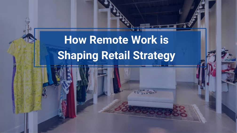 How Remote Work is Shaping Retail Strategy