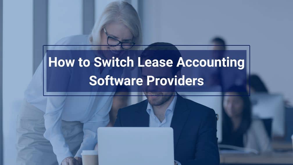 How to Seamlessly Change Lease Accounting Software Providers