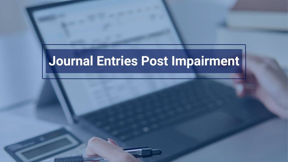 Deconstructing your Journal Entries post Impairment