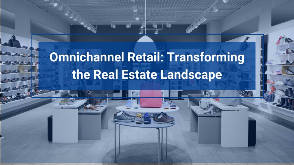 Omnichannel Retail: Transforming Real Estate Landscape